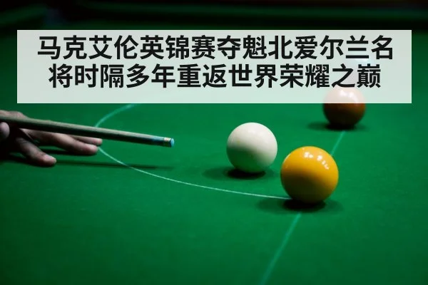 马克艾伦英锦赛夺魁北爱尔兰名将时隔多年重返世界荣耀之巅