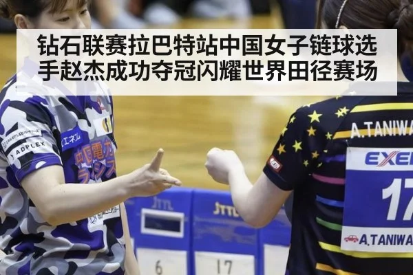 钻石联赛拉巴特站中国女子链球选手赵杰成功夺冠闪耀世界田径赛场